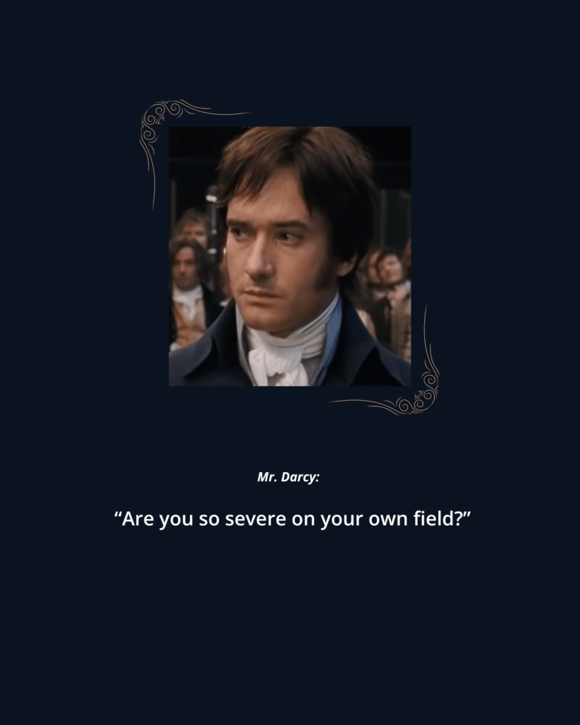 The Fearsome Marketer: 2005 P&P photo 8 of Mr. Darcy. Text reads: 

Mr. Darcy: "Are you so severe on your own field?"